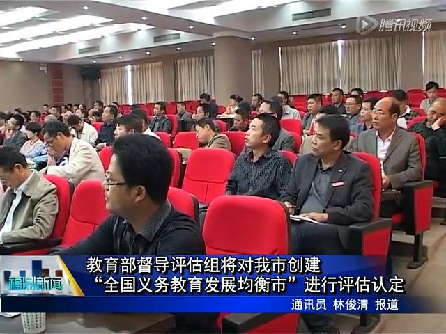 教育部督導評估組將對我市創建“全國義務教育發展均衡市”進行評估認定