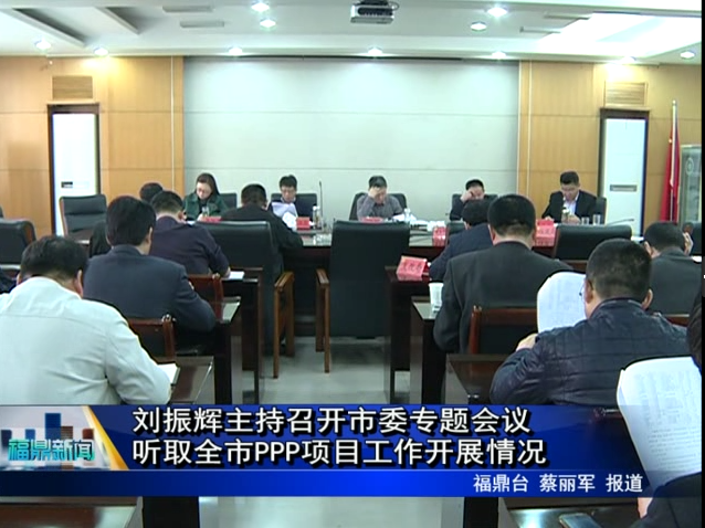 劉振輝主持召開市委專題會議 聽取全市PPP項目工作開展情況