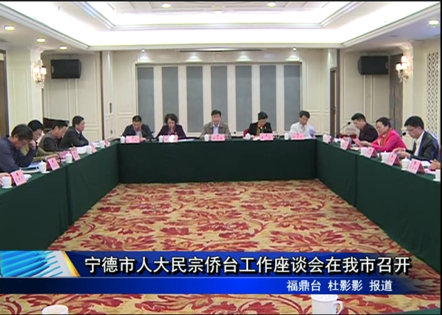 寧德市人大民宗僑臺工作座談會在我市召開