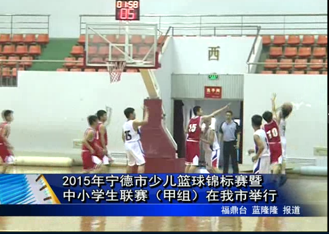2015年寧德市少兒籃球錦標賽暨中小學生聯賽（甲組）在我市舉行