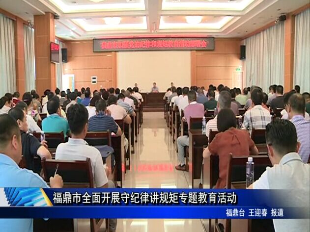 福鼎市全面開展守紀律講規矩專題教育活動