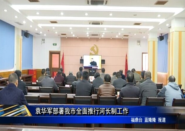 袁華軍部署我市全面推行河長制工作