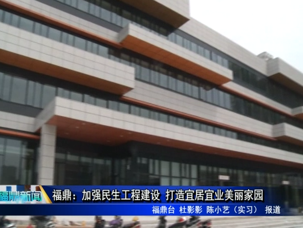 福鼎：加強民生工程建設 打造宜居宜業美麗家園