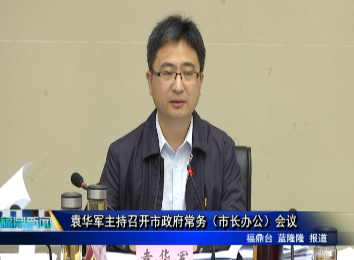 袁華軍主持召開市政府常務（市長辦公）會議