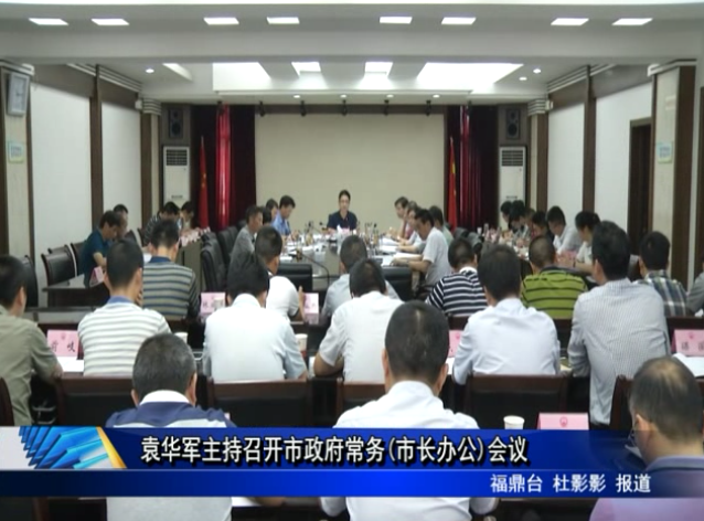 袁華軍主持召開市政府常務(wù)(市長辦公)會議