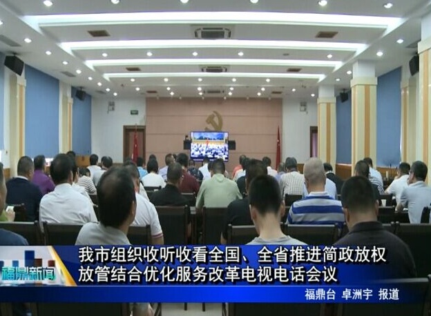 我市組織收聽收看全國、全省推進簡政放權放管結合優化服務改革電視電話會議