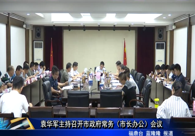 袁華軍主持召開市政府常務（市長辦公）會議