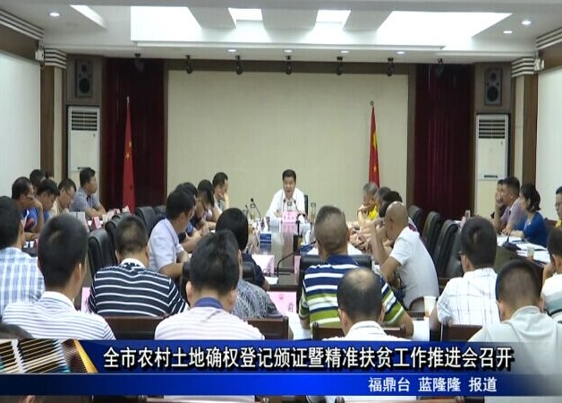 全市農村土地確權登記頒證暨精準扶貧工作推進會召開
