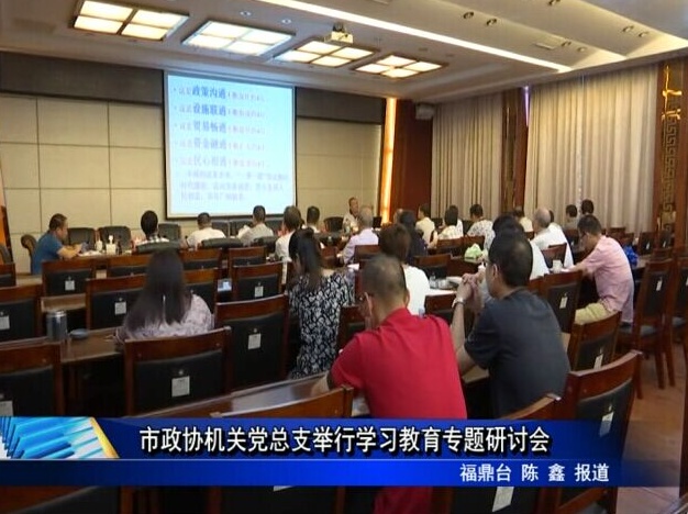 市政協機關黨總支舉行學習教育專題研討會