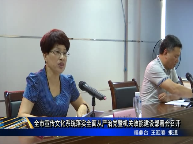 全市宣傳文化系統落實全面從嚴治黨暨機關效能建設部署會召開