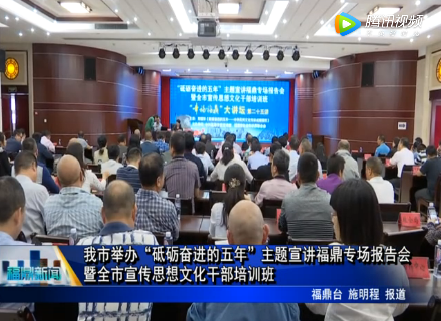 我市舉辦“砥礪奮進的五年”主題宣講福鼎專場報告會暨全市宣傳思想文化干部培訓班