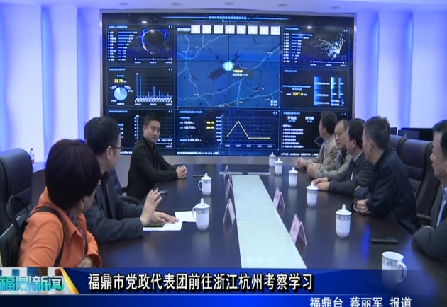福鼎市黨政代表團前往浙江杭州考察學習
