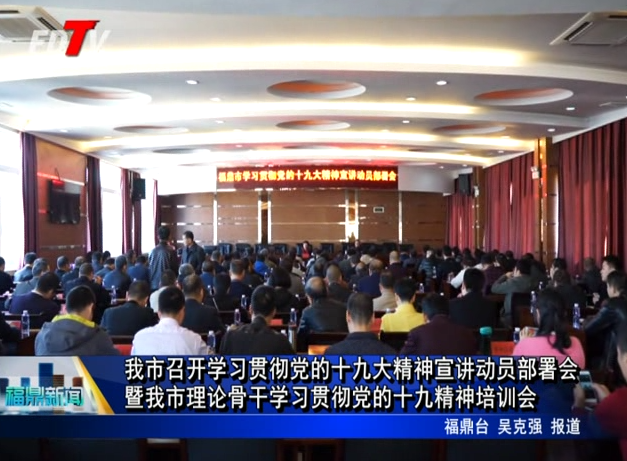 我市召開學(xué)習(xí)貫徹黨的十九大精神宣講動員部署會暨我市理論骨干學(xué)習(xí)貫徹黨的十九大精神培訓(xùn)會