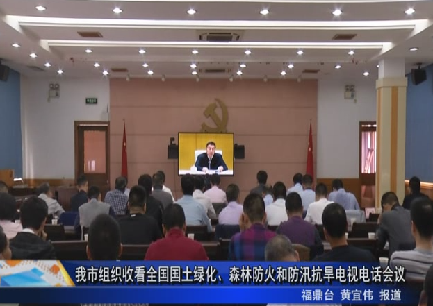 我市組織收看全國國土綠化、森林防火和防汛抗旱電視電話會議