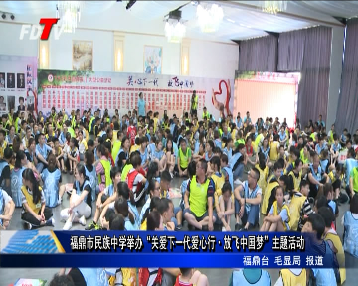 福鼎市民族中學舉辦“關(guān)愛下一代愛心行.放飛中國夢”主題活動