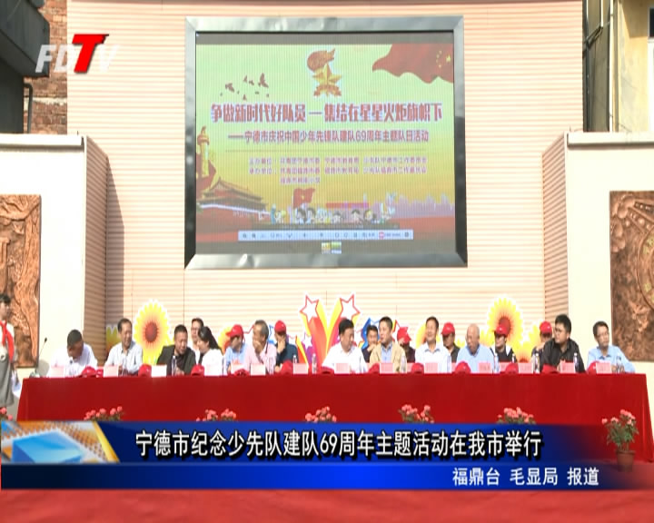 寧德市紀(jì)念少先隊(duì)建隊(duì)69周年主題活動(dòng)在我市舉行