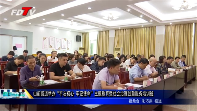 山前街道舉辦“不忘初心 牢記使命”主題教育暨社會治理創(chuàng)新服務培訓班