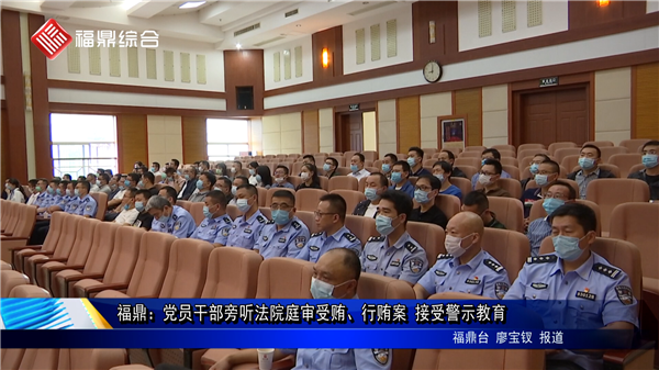 福鼎：黨員干部旁聽(tīng)法院庭審受賄、行賄案 接受警示教育