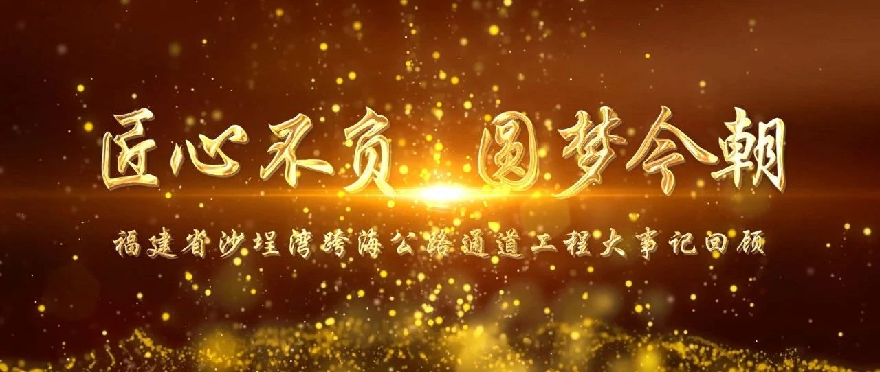 匠心不負，圓夢今朝！福建省沙埕灣跨海公路通道工程大事記回顧