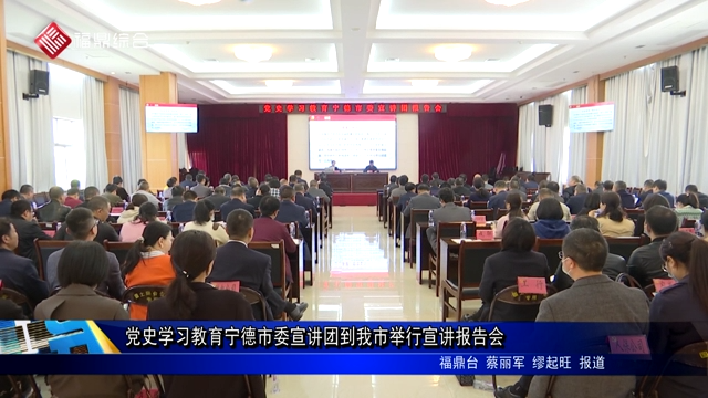黨史學習教育寧德市委宣講團到我市舉行宣講報告會