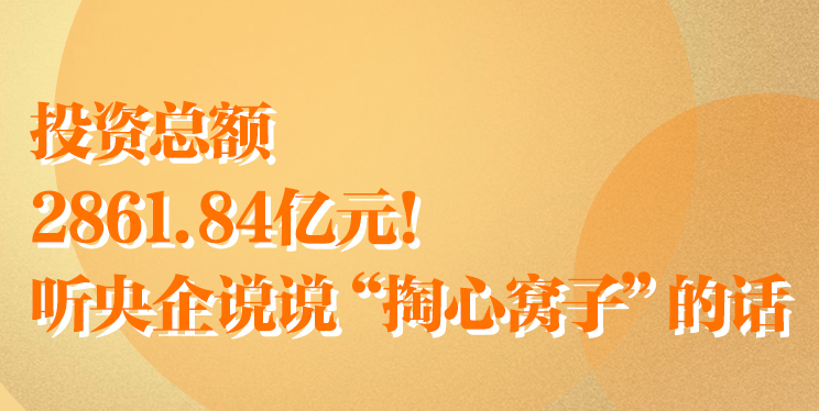 投資總額2861.84億元！聽央企說說“掏心窩子”的話