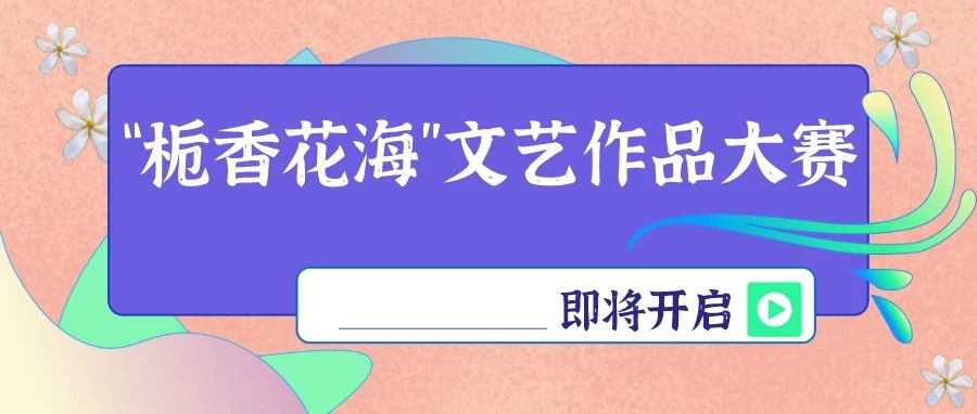 亮出你的才華，豐富獎品拿回家！“梔香花海”文藝作品大賽即將開啟