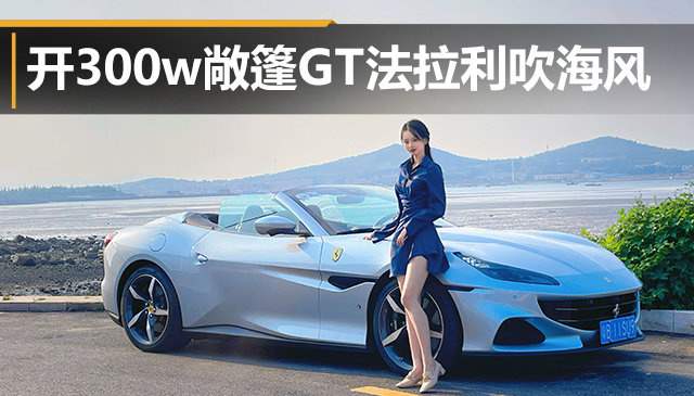 開300w敞篷GT法拉利吹海風 煙臺試駕Portofino M