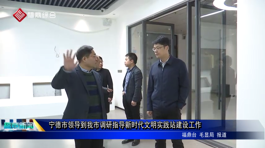 寧德市領導到我市調研指導新時代文明實踐站建設工作