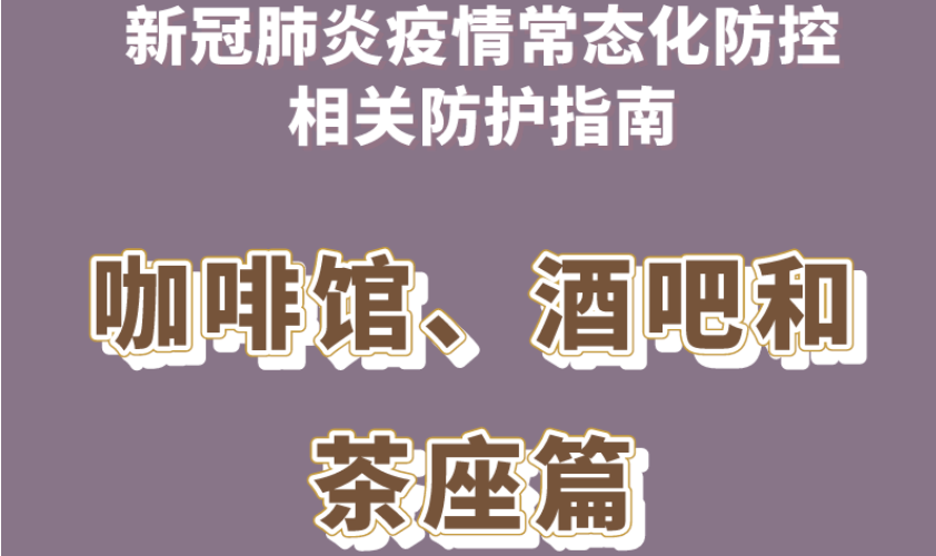 新冠肺炎疫情常態(tài)化防控防護(hù)指南之咖啡館、酒吧和茶座篇