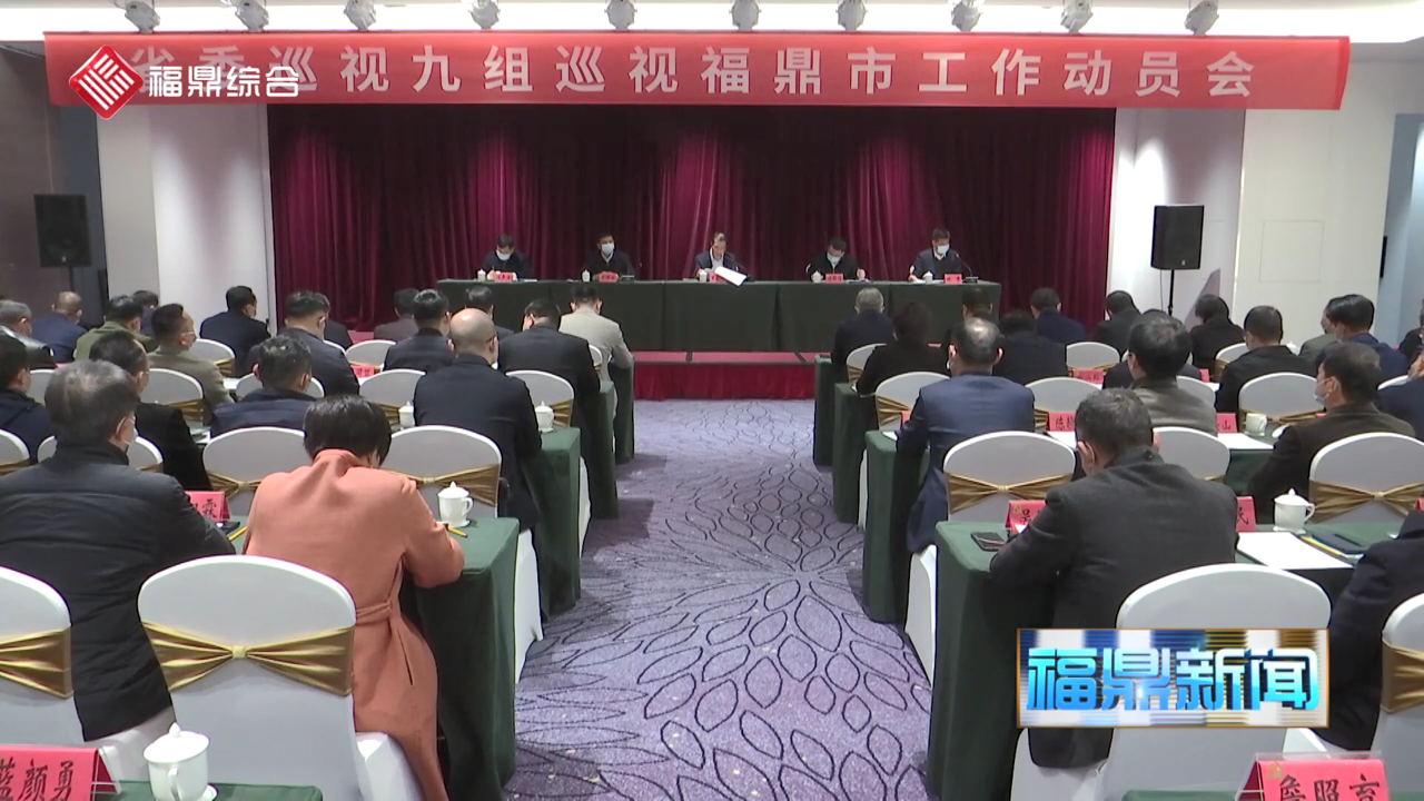 省委巡視九組巡視福鼎市工作動(dòng)員會(huì)召開(kāi)