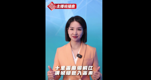 《主播說福鼎》第六十四期：十里畫廊綴桐江 滿城綠色入畫來
